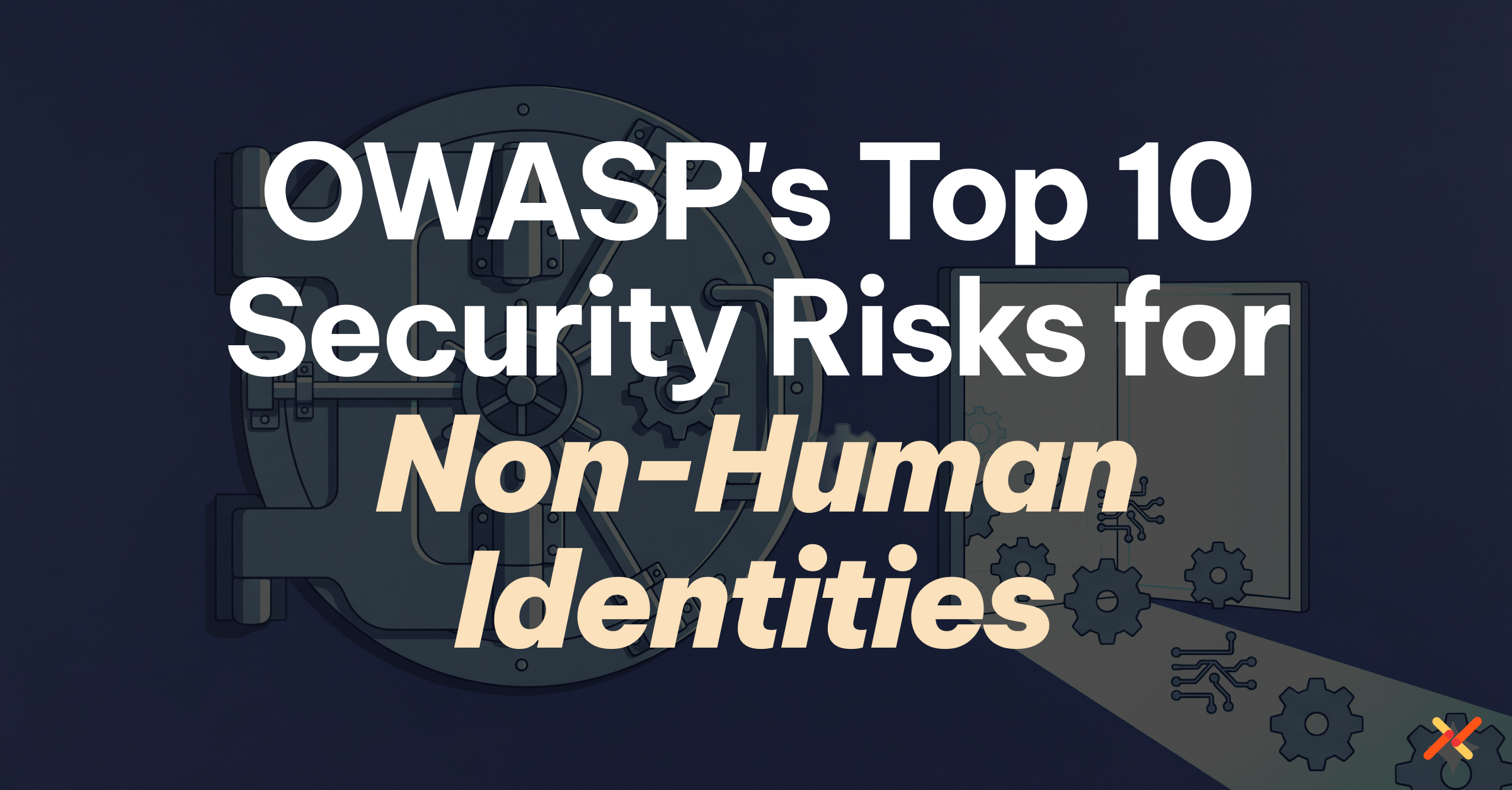 OWASP's Top 10 Security Risks for Non-Human Identities