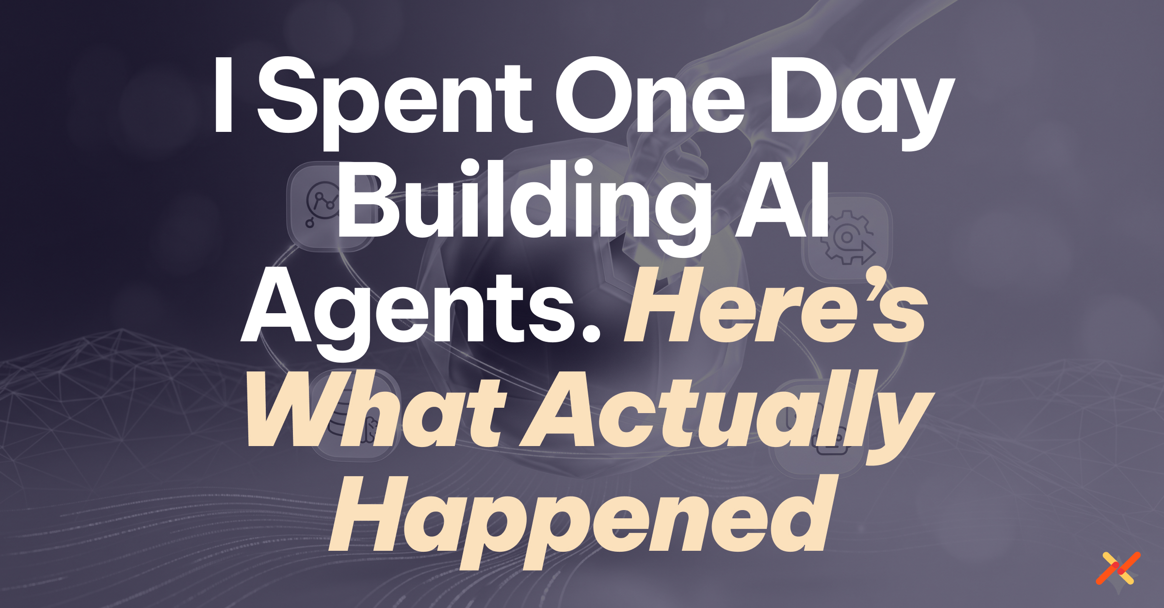 I spent one day building AI agents. Here's what actually happened.