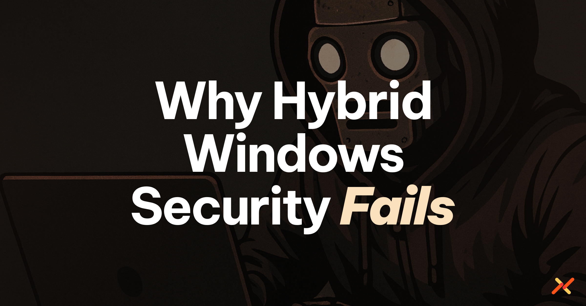 Why Hybrid Windows Security Fails