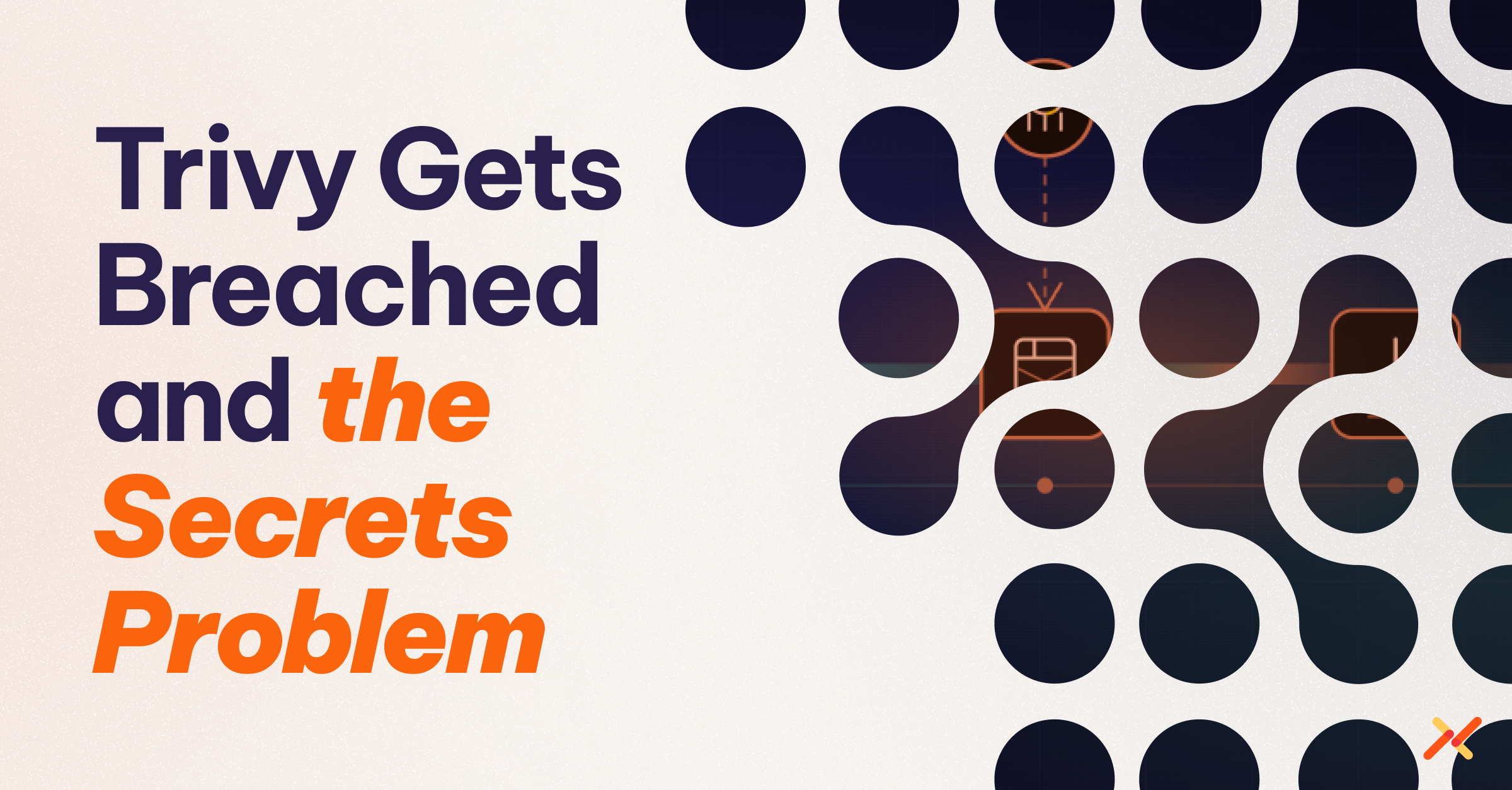 Trivy gets breached and the secrets problem.