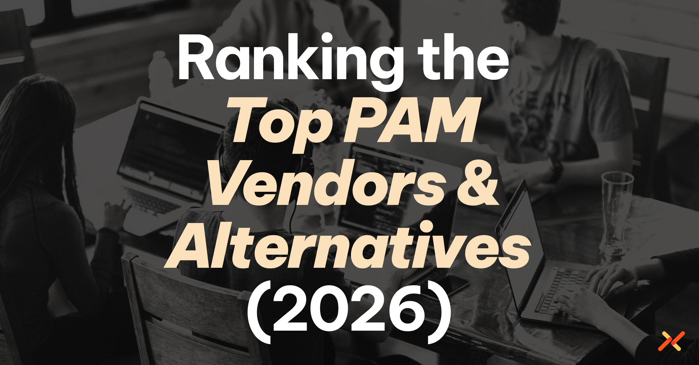 Office team working around laptops, overlaid with the headline “Ranking the Top PAM Vendors & Alternatives (2026).”