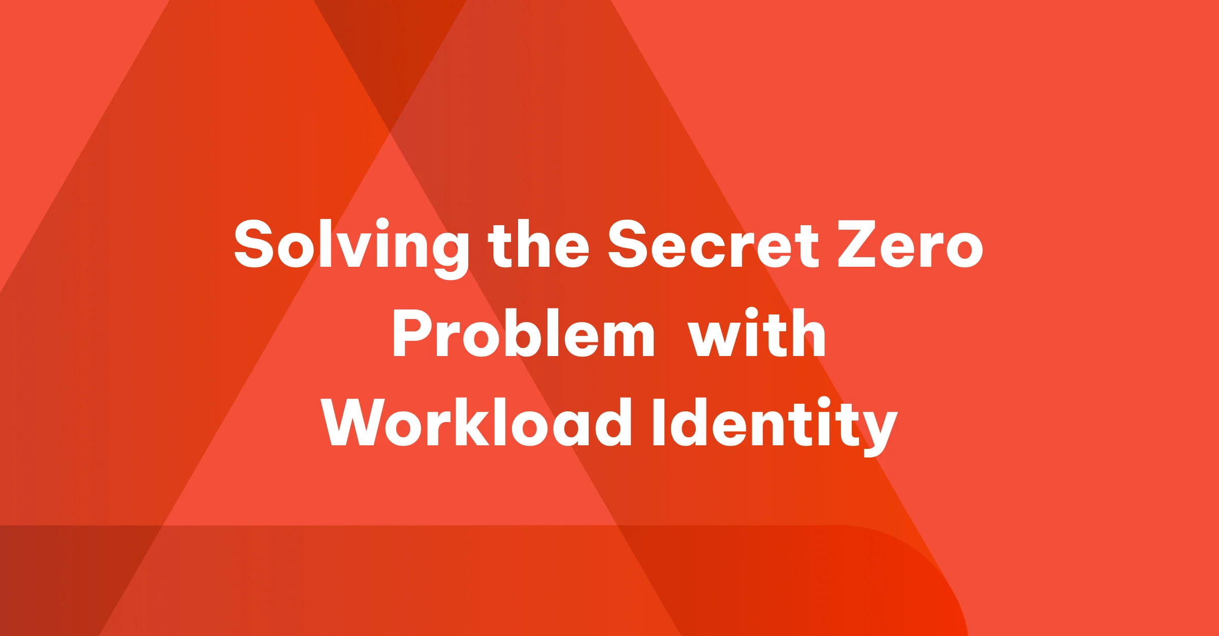 Solving the Secret Zero Problem with Workload Identity header image