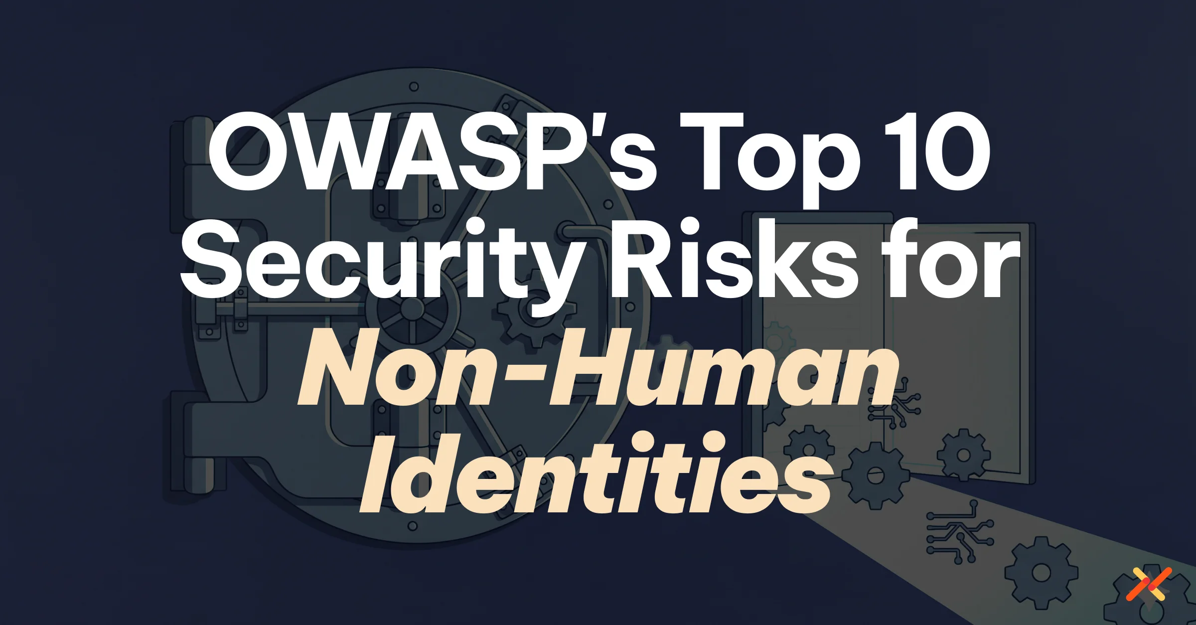 OWASP's Top 10 Security Risks for Non-Human Identities