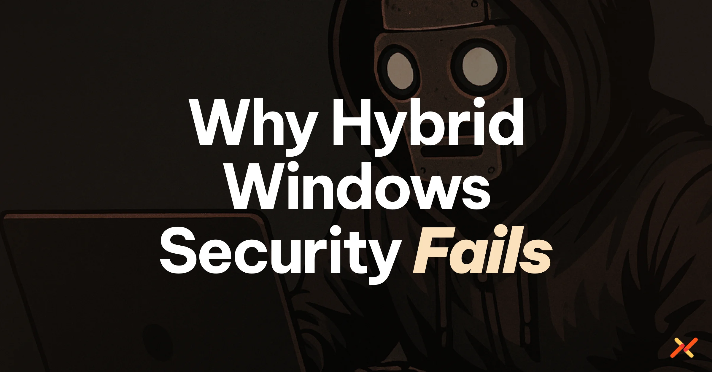 Why Hybrid Windows Security Fails