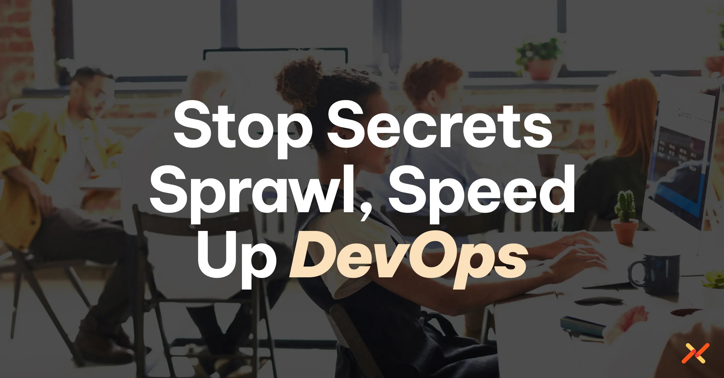 Secrets Sprawl is Killing DevOps Speed — Here's How to Fix It