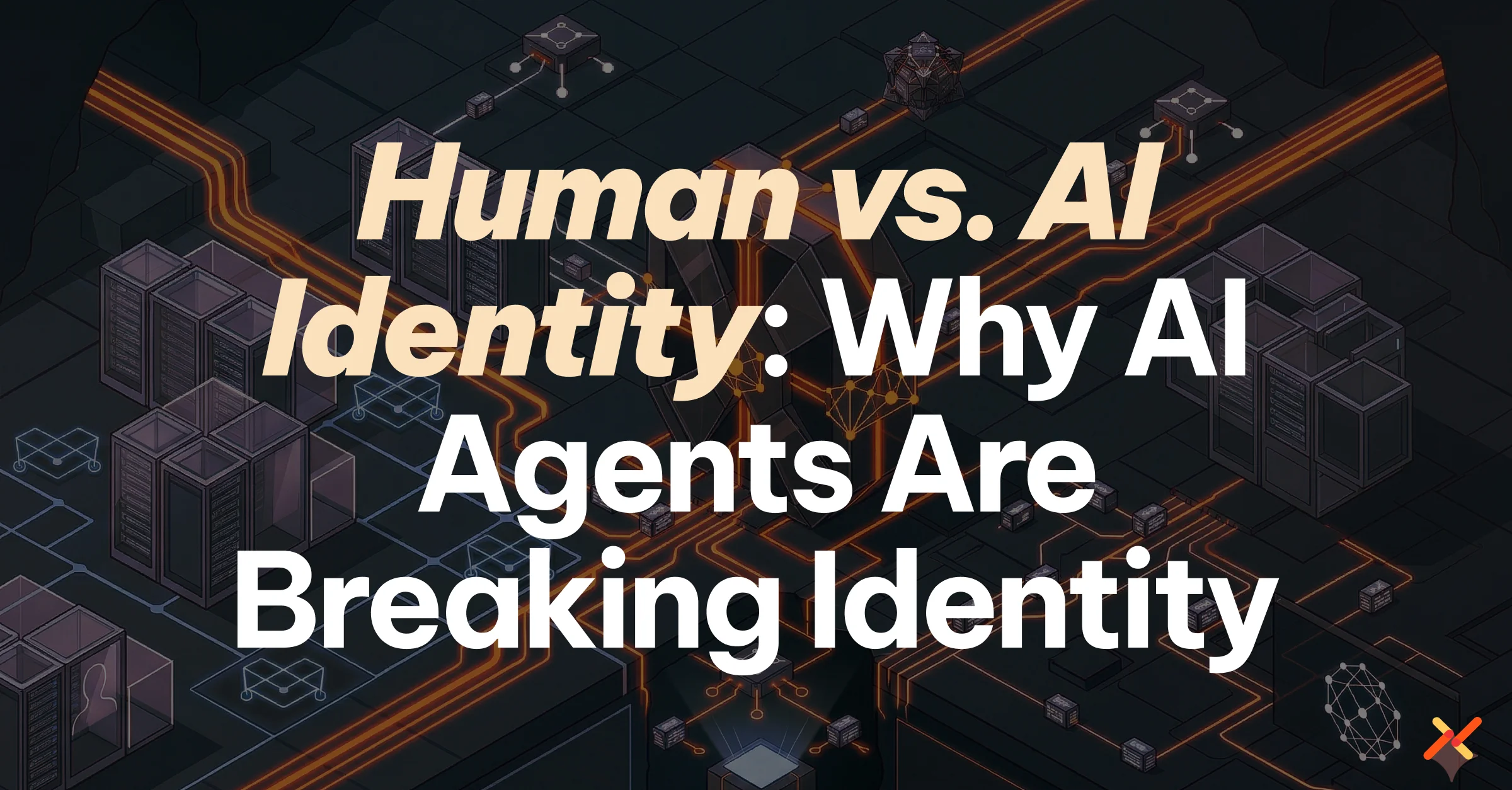 Humans versus AI identity: Why AI agents are breaking identity
