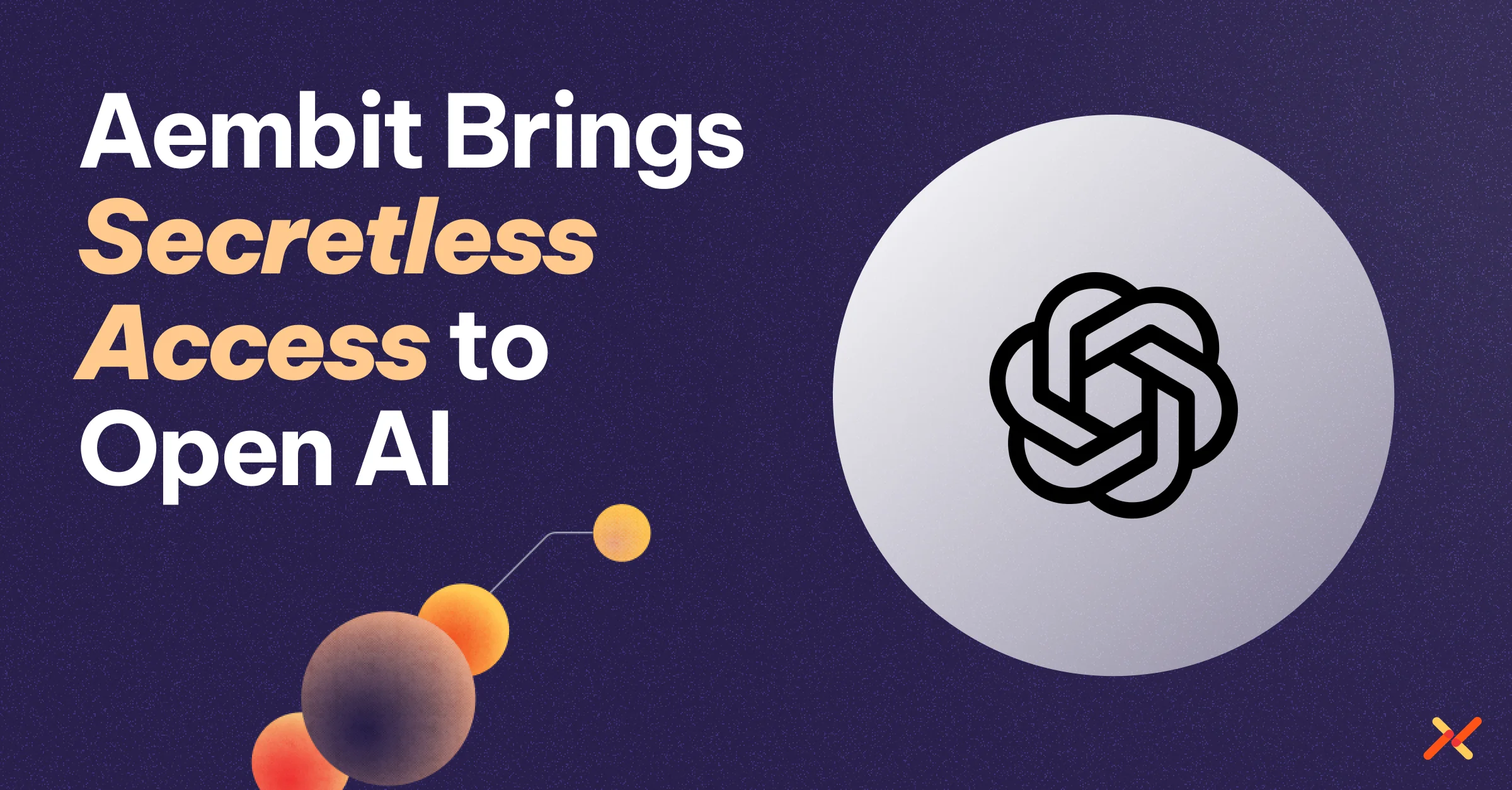 Aembit graphic announcing secretless access to OpenAI, featuring the OpenAI logo and the text “Aembit Brings Secretless Access to OpenAI.”