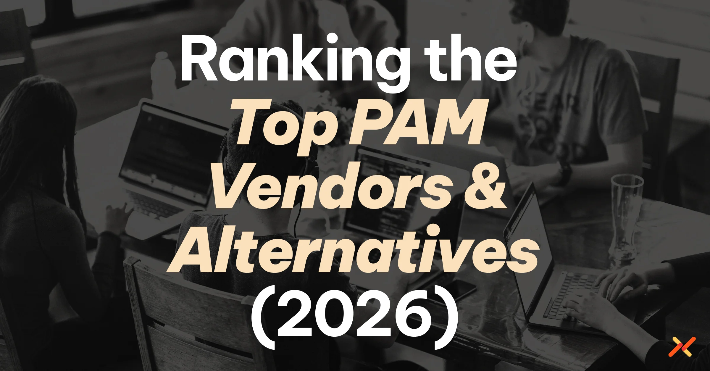 Office team working around laptops, overlaid with the headline “Ranking the Top PAM Vendors & Alternatives (2026).”